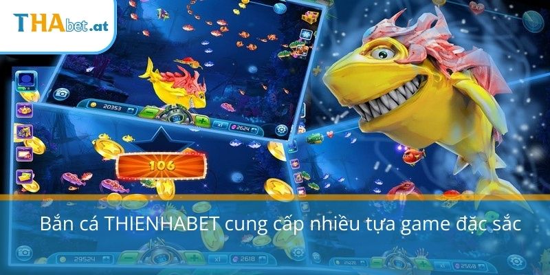 Bắn cá THIENHABET cung cấp nhiều tựa game đặc sắc