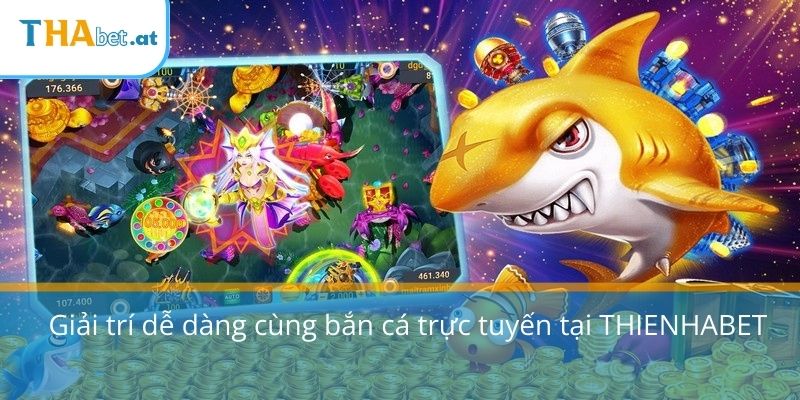 Giải trí dễ dàng cùng bắn cá trực tuyến tại THIENHABET