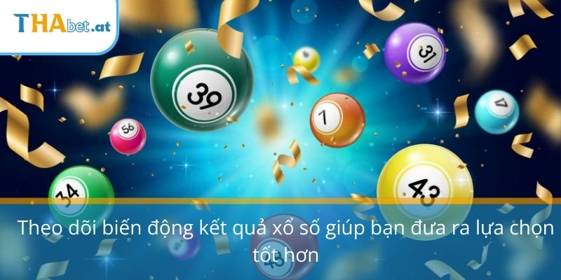 Theo dõi biến động kết quả xổ số giúp bạn đưa ra lựa chọn tốt hơn