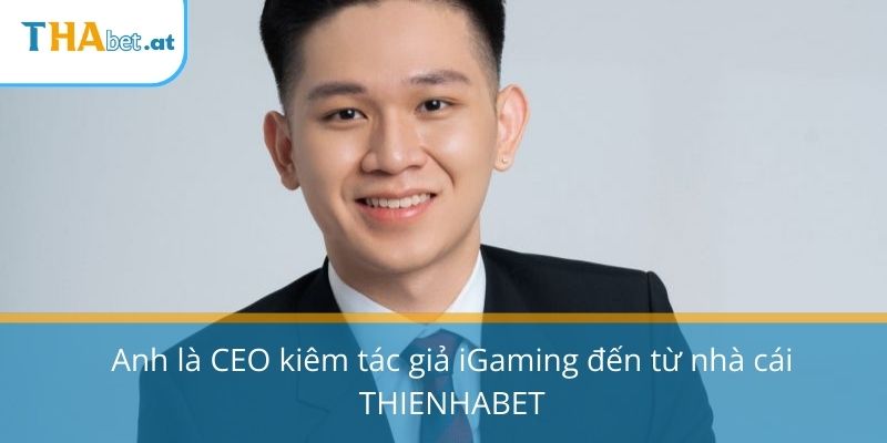 Anh là CEO kiêm tác giả iGaming đến từ nhà cái THIENHABET