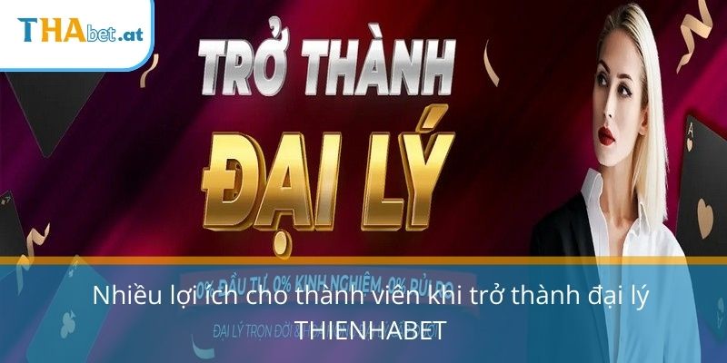 Nhiều lợi ích cho thành viên khi trở thành đại lý THIENHABET
