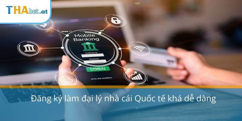 Đăng ký làm đại lý nhà cái Quốc tế khá dễ dàng