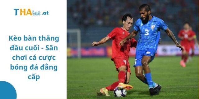 Kèo bàn thắng đầu cuối