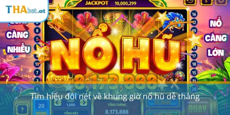 Tìm hiểu đôi nét về khung giờ nổ hũ dễ thắng