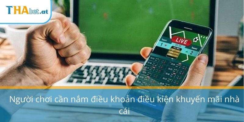 Người chơi cần nắm điều khoản điều kiện khuyến mãi nhà cái